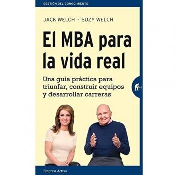 El MBA para la vida real: Una guía práctica para triunfar, construir equipos y desarrollar carreras