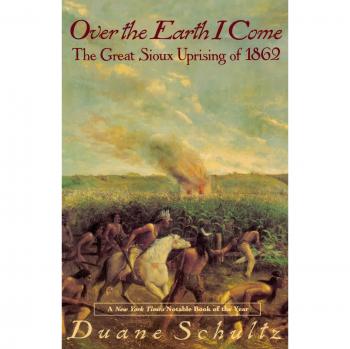 Over the Earth I Come: The Great Sioux Uprising of 1862 - Historical Narrative Book