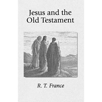 Jesus and the Old Testament: R. T. France's Analysis of Old Testament Prophecies and Their Fulfillment in Christ