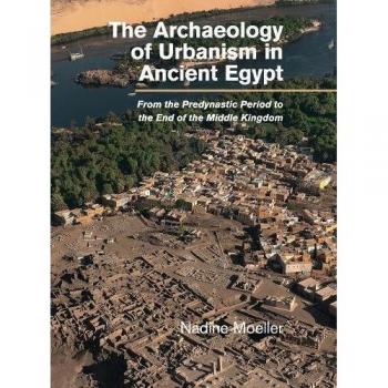 Arqueología del Urbanismo en el Antiguo Egipto: Desde el Período Predinástico hasta el Fin del Imperio Medio - Nadine Moeller