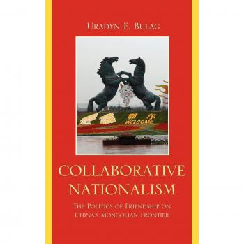 Collaborative Nationalism: Politics of Friendship in China's Mongolian Frontier (Asia/Pacific Perspectives) - Uradyn E. Bulag Edition