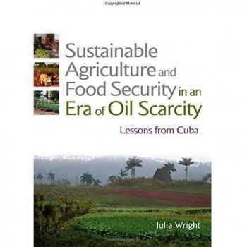 Sustainable Agriculture and Food Security in an Era of Oil Scarcity: Lessons from Cuba