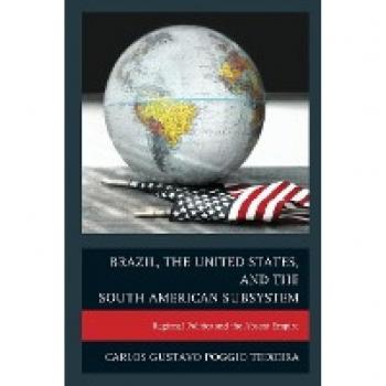 Brazil, the United States, and the South American Subsystem: Regional Politics and the Absent Empire by Carlos Gustavo Poggio Teixeira