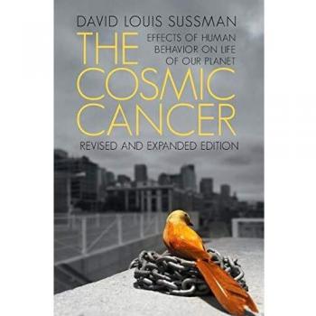 The Cosmic Cancer: Effects of Human Behavior on the Life of Our Planet