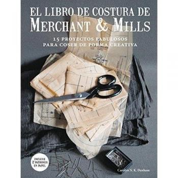 El libro de costura de Merchant & Mills: 15 proyectos fabulosos para coser de forma creativa - Carolyn N. K. Denham