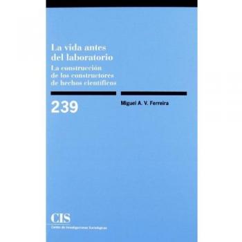 La Vida Antes Del Laboratorio: La construcción de los constructores de hechos científicos: 239