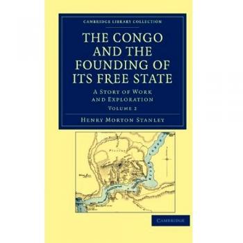Conjunto de 2 Volúmenes: El Congo y la Fundación de su Estado Libre - Historia de Trabajo y Exploración (Colección de Biblioteca de Cambridge - Estudios Africanos)