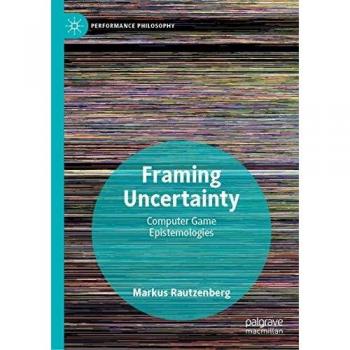 Framing Uncertainty: Computer Game Epistemologies
