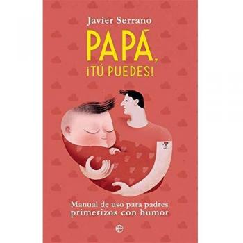 Papá, ¡tú puedes!: Manual de uso para padres primerizos con humor