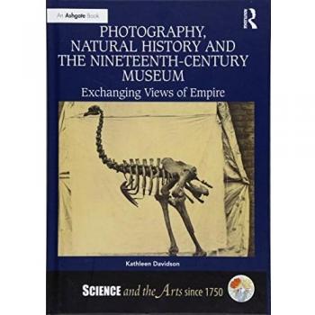 Photography, Natural History and the Nineteenth-Century Museum: Exchanging Views of Empire