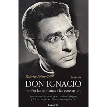 Don Ignacio. Por las montañas a las estrellas. Semblanza de monseñor Ignacio María de Orbegozo y Goicoechea, pionero de la nueva evangelización
