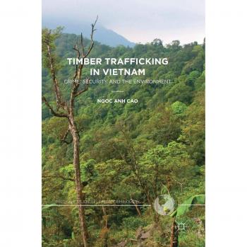 Timber Trafficking in Vietnam: Crime, Security and the Environment