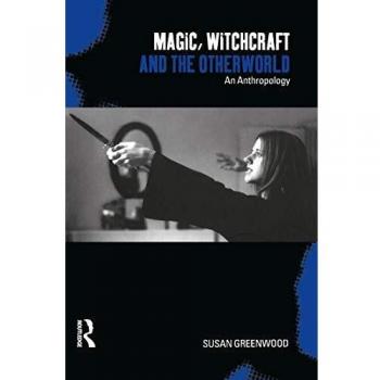 Magic, Witchcraft and the Otherworld: An Anthropology