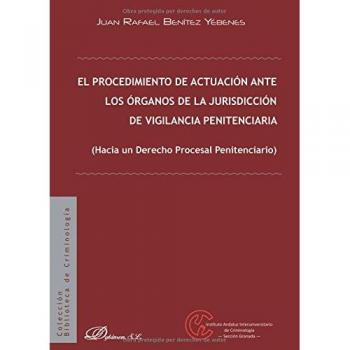 El procedimiento de actuación ante los órganos de la jurisdicción de vigilancia penitenciaria. Hacia un Derecho Procesal Penitenciario