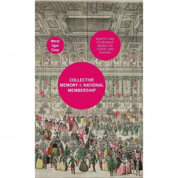 Collective Memory and National Membership: Identity and Citizenship Models in Turkey and Austria