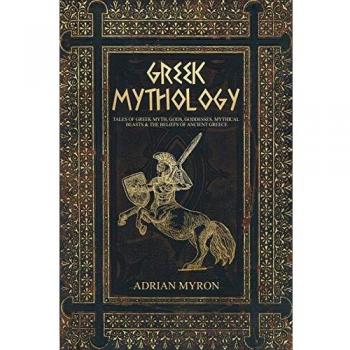Greek Mythology: Legends of Gods, Goddesses, and Mythical Beasts in Ancient Greece by Adrian Myron