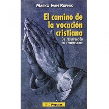 El camino de la vocación cristiana: De resurrección en resurrección: 218 - Rupnik Marko Ivan
