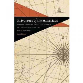 Privateers of the Americas: Spanish American Privateering from the United States in the Early Republic