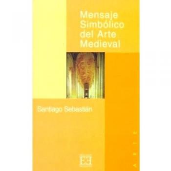 Mensaje Simbólico del Arte Medieval: Arquitectura, Liturgia e Iconografía - Santiago Sebastian