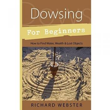 Dowsing for Beginners: The Art of Discovering Water, Treasure, Gold, Oil, Artifacts