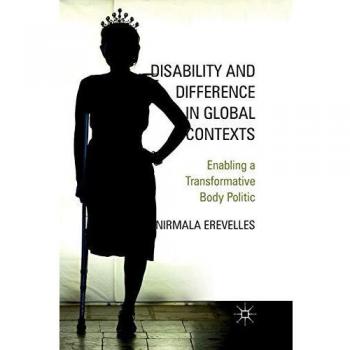 Disability and Difference in Global Contexts: Enabling a Transformative Body Politic