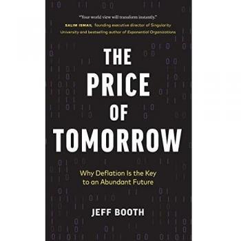 The Price of Tomorrow: Why Deflation is the Key to an Abundant Future - Book by Jeff Booth