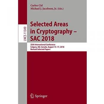 Selected Areas in Cryptography  SAC 2018: 25th International Conference, Calgary, AB, Canada, August 1517, 2018, Revised Selected Papers: 11349