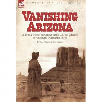 Vanishing Arizona: A Young Wife's Memoir of the U.S. 8th Infantry in 1870s Apacheria