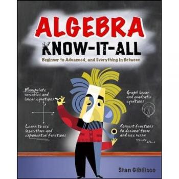 Algebra Know-It-All: Beginner To Advanced, And Everything In Between