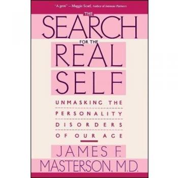 Search For The Real Self: Unmasking The Personality Disorders Of Our Age