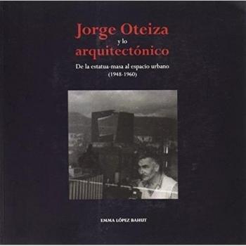 Jorge Oteiza y lo arquitectónico: De la estatua-masa al espacio urbano
