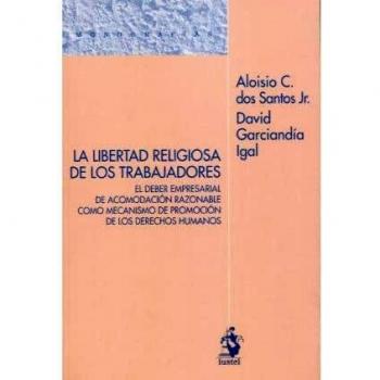 LA LIBERTAD RELIGIOSA DE LOS TRABAJADORES: El deber empresarial de acomodación razonable como mecanismo de promoción de los Derechos Humanos