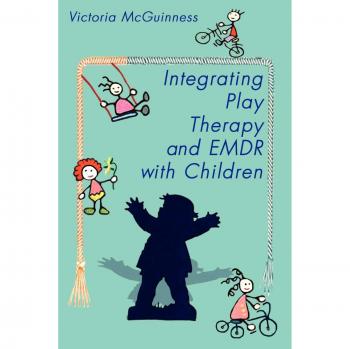 Integrating Play Therapy and EMDR with Children: A Comprehensive Guide by Victoria McGuinness