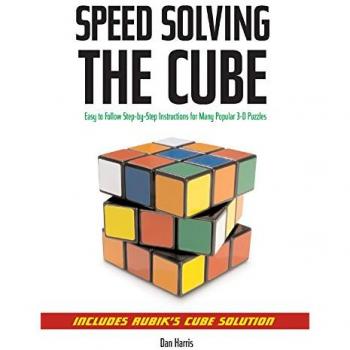 Speed Solving the Cube: Easy to Follow, Step-by-step Instructions for Many Popular 3-D Puzzles