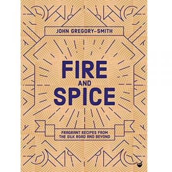 Fire and Spice: Fragrant Recipes from the Silk Road and Beyond