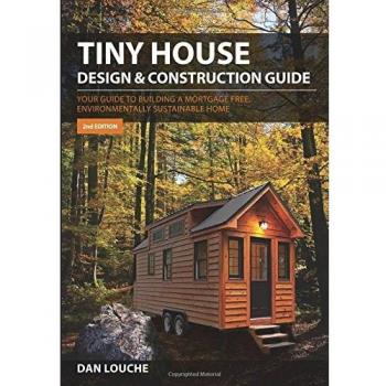 Tiny House Design & Construction Guide: Your Guide to Building a Mortgage Free, Environmentally Sustainable Home