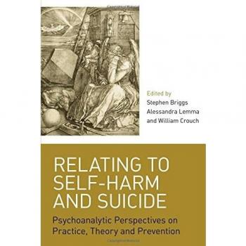 Relating to Self-Harm and Suicide: Psychoanalytic Perspectives on Practice, Theory and Prevention