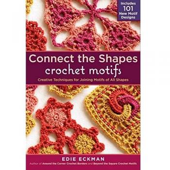 Connect the Shapes Crochet Motifs: Creative Techniques for Joining Motifs of All Shapes: Creative Techniques for Joining Motifs of All Shapes; Includes 101 New Motif Designs