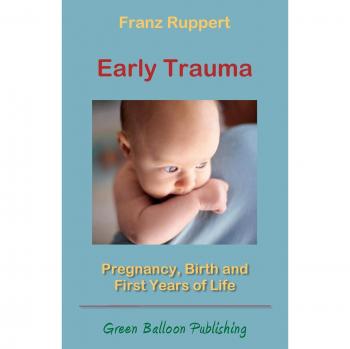 Trauma Temprano: Embarazo, Nacimiento y Primeros Años de Vida - Franz Ruppert
