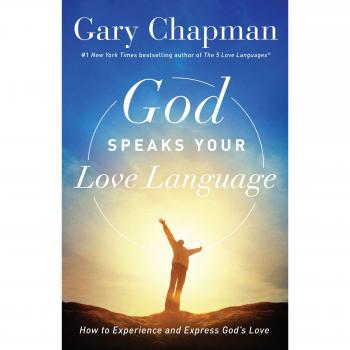 God Speaks Your Love Language: How to Experience and Express God's Love
