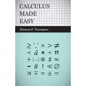 Calculus Made Easy: A Simple Introduction to Differential and Integral Calculus