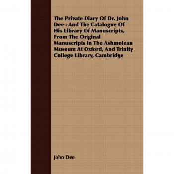 The Private Diary of Dr. John Dee: Manuscript Collection and Library Catalogue Edition