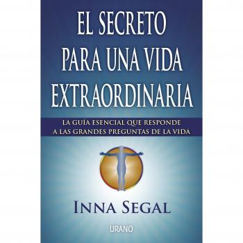 El secreto para una vida extraordinaria: La guía esencial que responde a las grandes preguntas de la vida