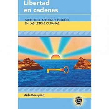 Freedom in Chains: Sacrifice, Paradoxes, and Forgiveness in Cuban Literature (Caribbean Studies)