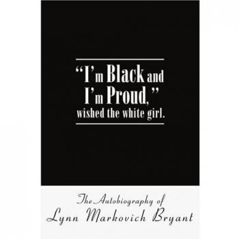 I'm Black and I'm Proud: The Autobiography of Lynn Markovich Bryant - Paperback Edition