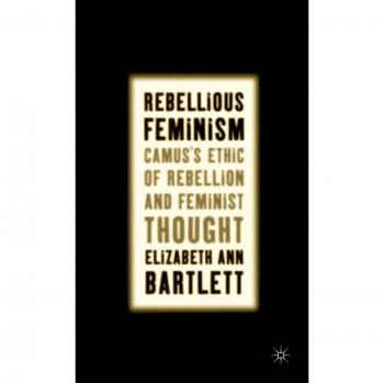 Rebellious Feminism: Camus's Ethic of Rebellion and Feminist Thought