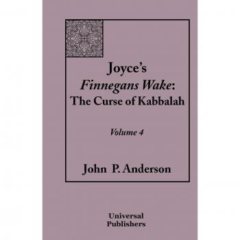 Joyce's Finnegans Wake: The Curse of Kabbalah Volume 4 - Paperback Edition by John P. Anderson