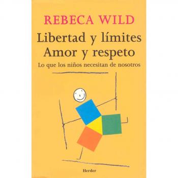 Libertad y límites. Amor y respeto: Lo que los niños necesitan de nosotros