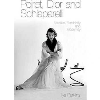 Poiret, Dior and Schiaparelli: Fashion, Femininity And Modernity