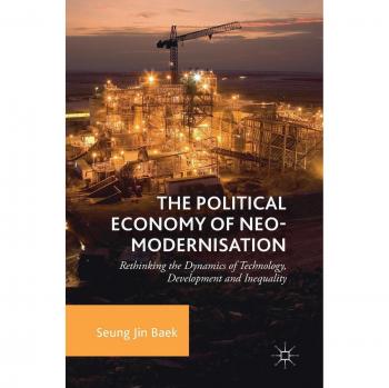 The Political Economy of Neo-modernisation: Rethinking the Dynamics of Technology, Development and Inequality